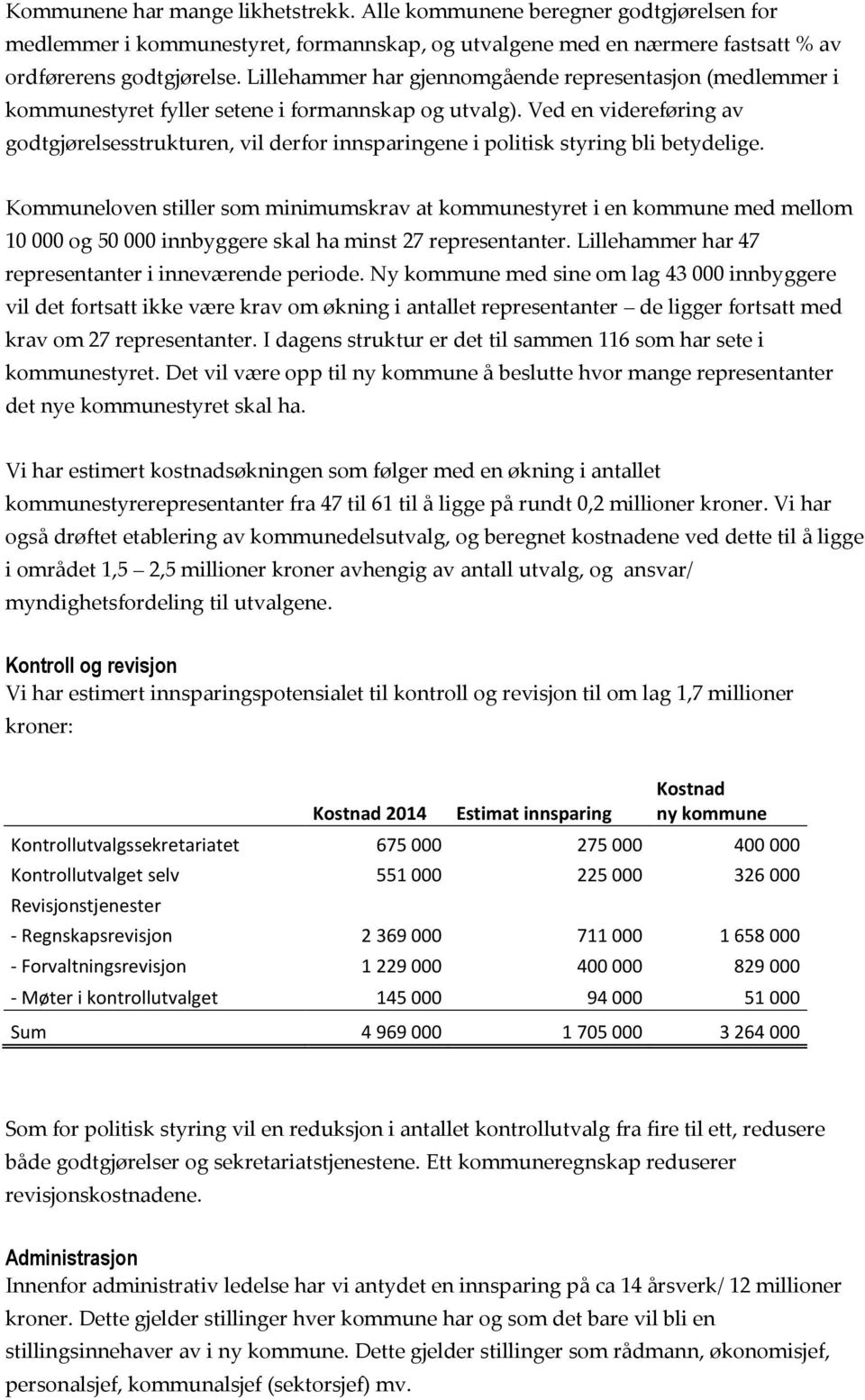 Ved en videreføring av godtgjørelsesstrukturen, vil derfor innsparingene i politisk styring bli betydelige.