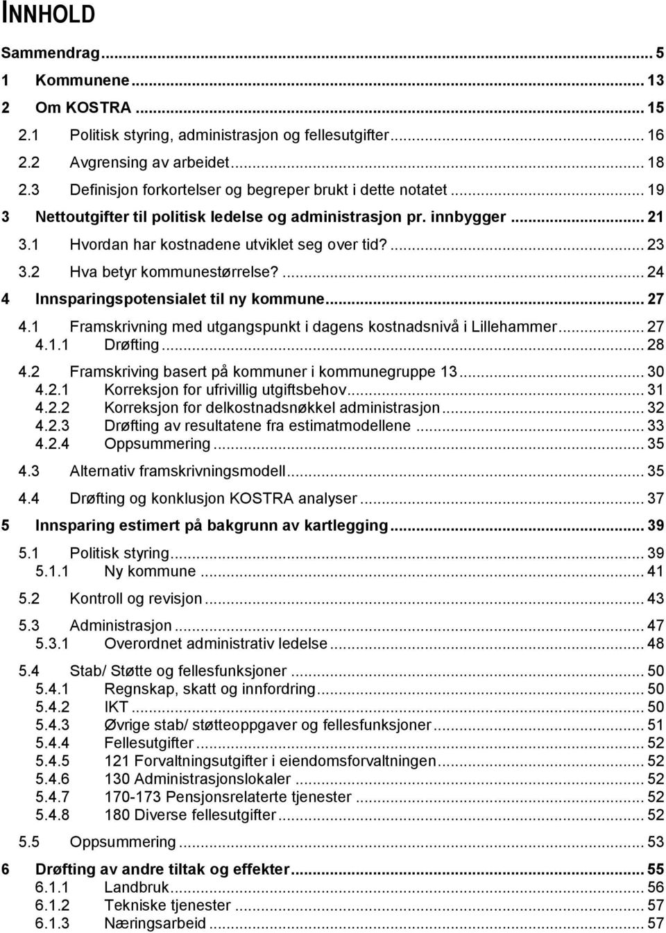 2 Hva betyr kommunestørrelse?... 24 4 Innsparingspotensialet til ny kommune... 27 4.1 Framskrivning med utgangspunkt i dagens kostnadsnivå i Lillehammer... 27 4.1.1 Drøfting... 28 4.