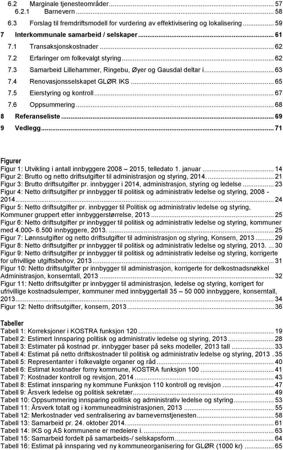 5 Eierstyring og kontroll... 67 7.6 Oppsummering... 68 8 Referanseliste... 69 9 Vedlegg... 71 Figurer Figur 1: Utvikling i antall innbyggere 2008 2015, telledato 1. januar.