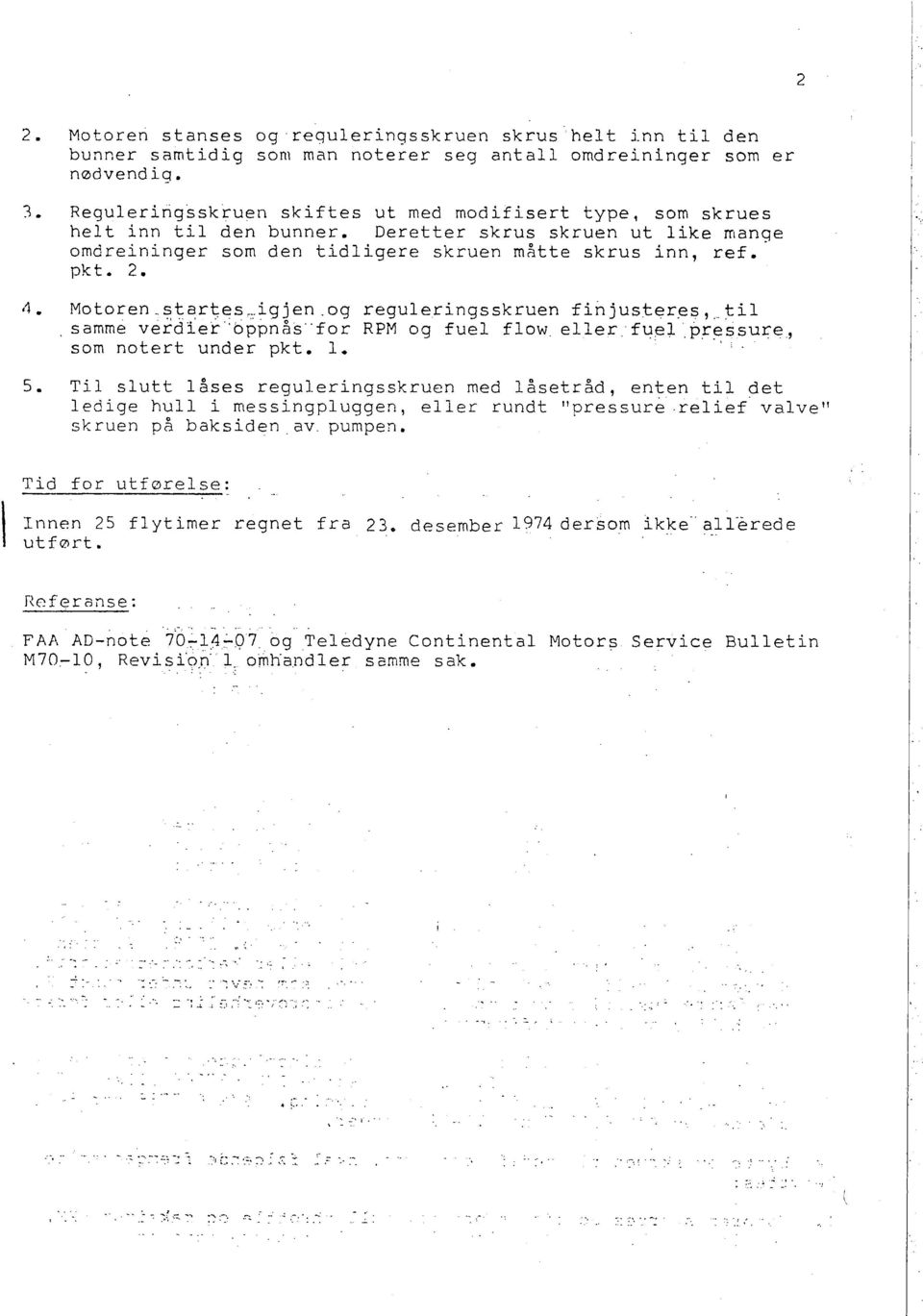 Motoren _startes~igjen,og reguleringsskruen firijuster~s, _ til s amme veidie~;6~pn~~' 'for RPM og fuel flow eller, fuel,br~ssure~ som notert under pkt. l. 5.