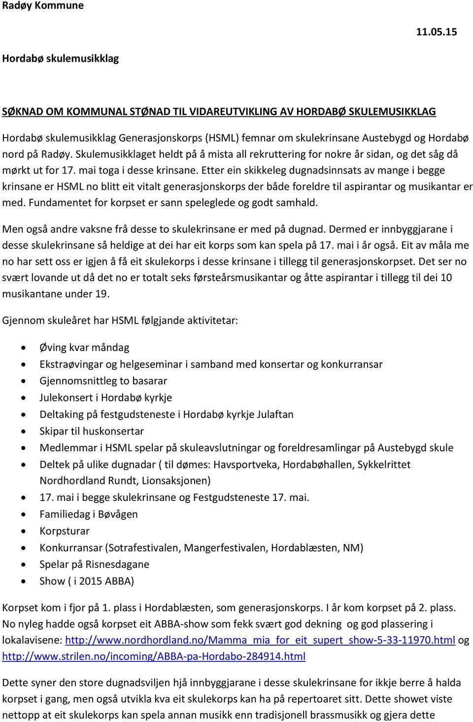 Radøy. Skulemusikklaget heldt på å mista all rekruttering for nokre år sidan, og det såg då mørkt ut for 17. mai toga i desse krinsane.