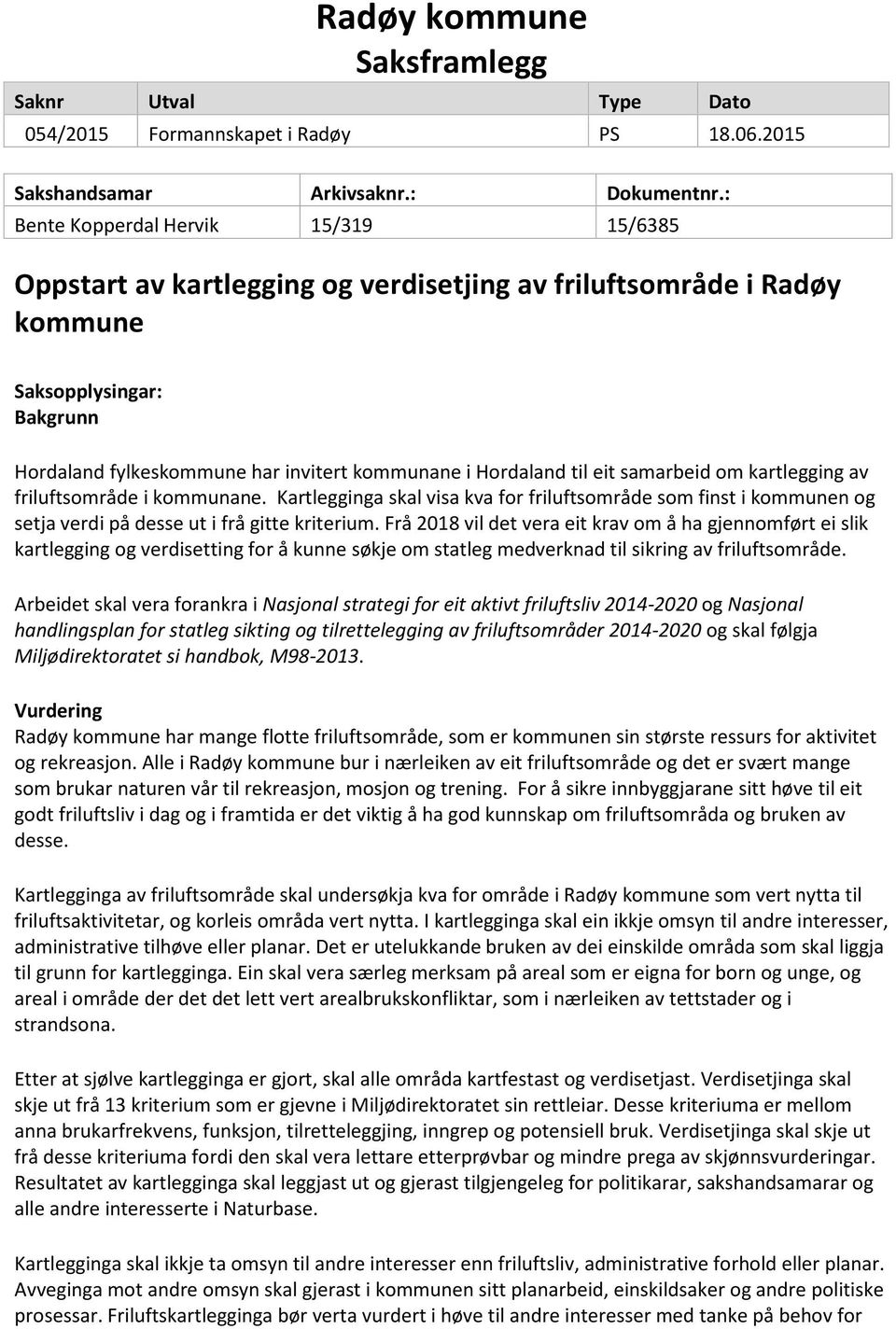 til eit samarbeid om kartlegging av friluftsområde i kommunane. Kartlegginga skal visa kva for friluftsområde som finst i kommunen og setja verdi på desse ut i frå gitte kriterium.