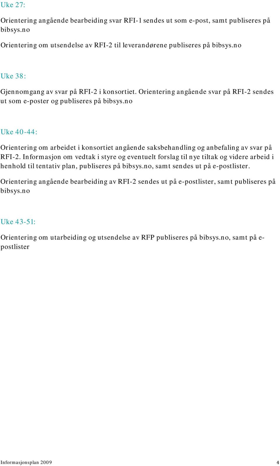 no Uke 40-44: Orientering om arbeidet i konsortiet angående saksbehandling og anbefaling av svar på RFI-2.