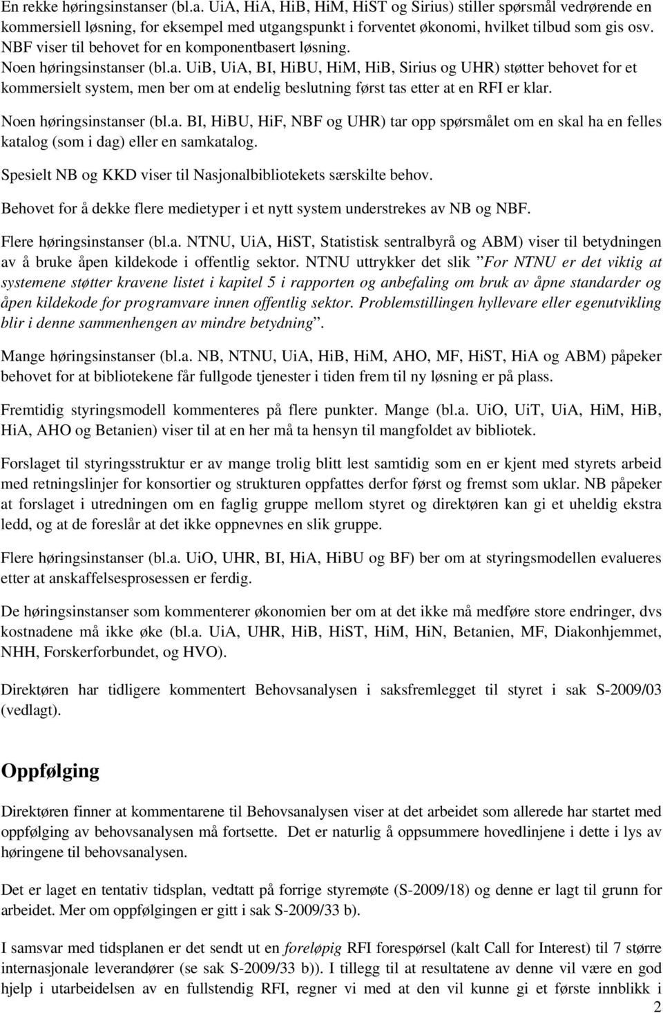 Noen høringsinstanser (bl.a. BI, HiBU, HiF, NBF og UHR) tar opp spørsmålet om en skal ha en felles katalog (som i dag) eller en samkatalog.