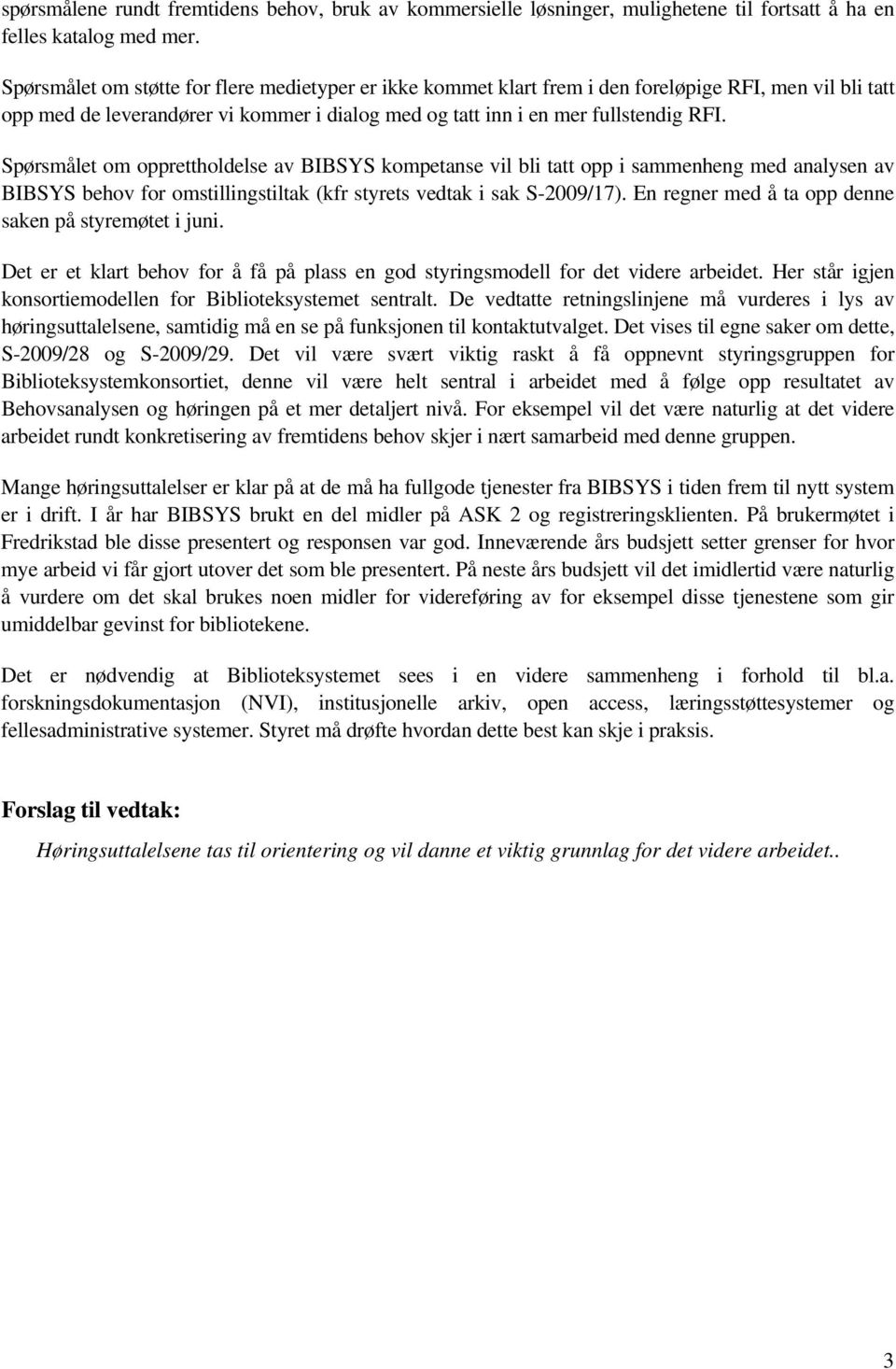 Spørsmålet om opprettholdelse av BIBSYS kompetanse vil bli tatt opp i sammenheng med analysen av BIBSYS behov for omstillingstiltak (kfr styrets vedtak i sak S-2009/17).