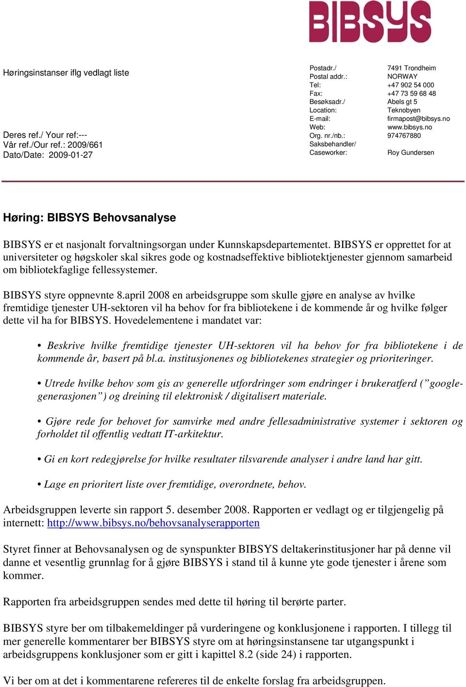 : 974767880 Saksbehandler/ Caseworker: Roy Gundersen Høring: BIBSYS Behovsanalyse BIBSYS er et nasjonalt forvaltningsorgan under Kunnskapsdepartementet.