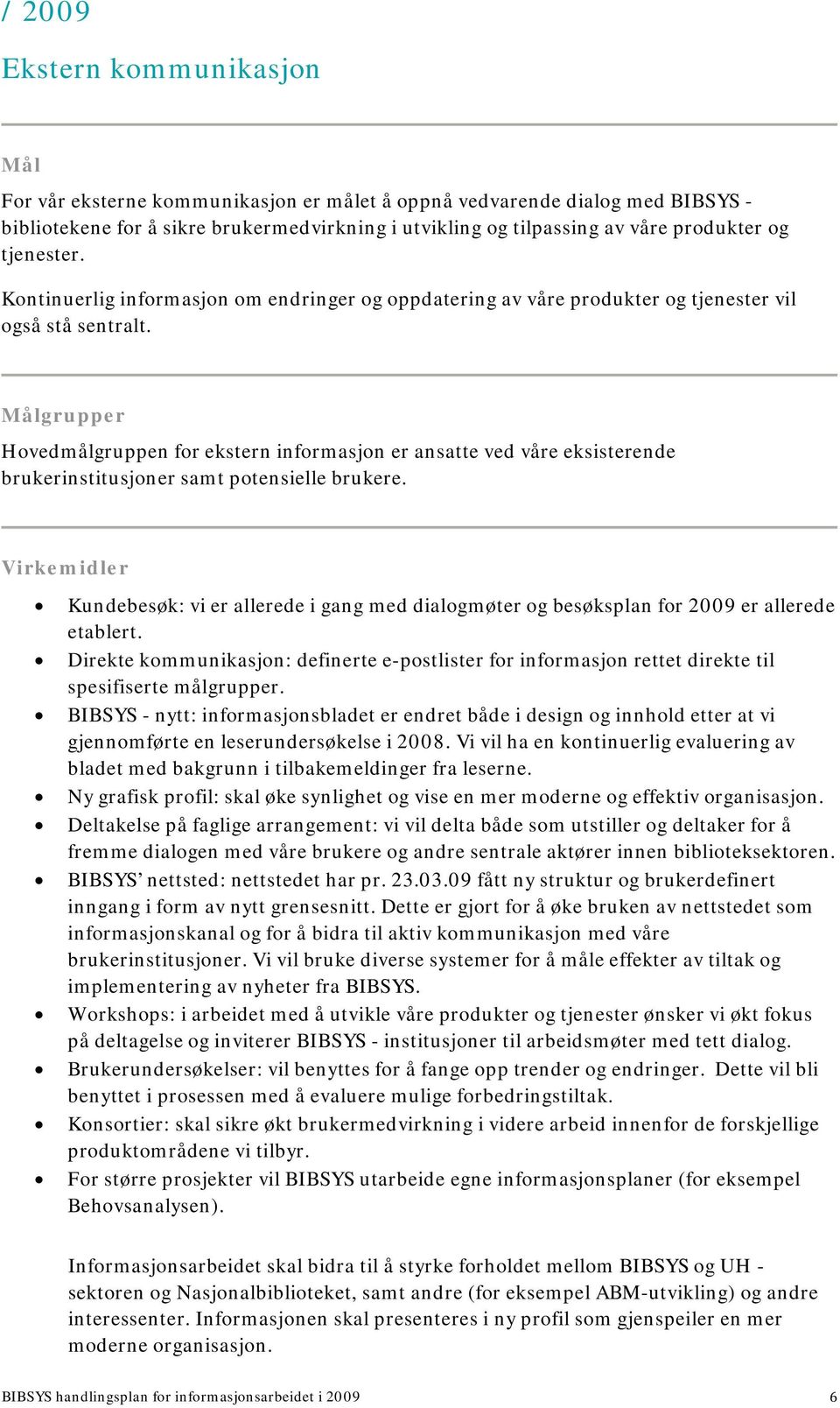 Målgrupper Hovedmålgruppen for ekstern informasjon er ansatte ved våre eksisterende brukerinstitusjoner samt potensielle brukere.