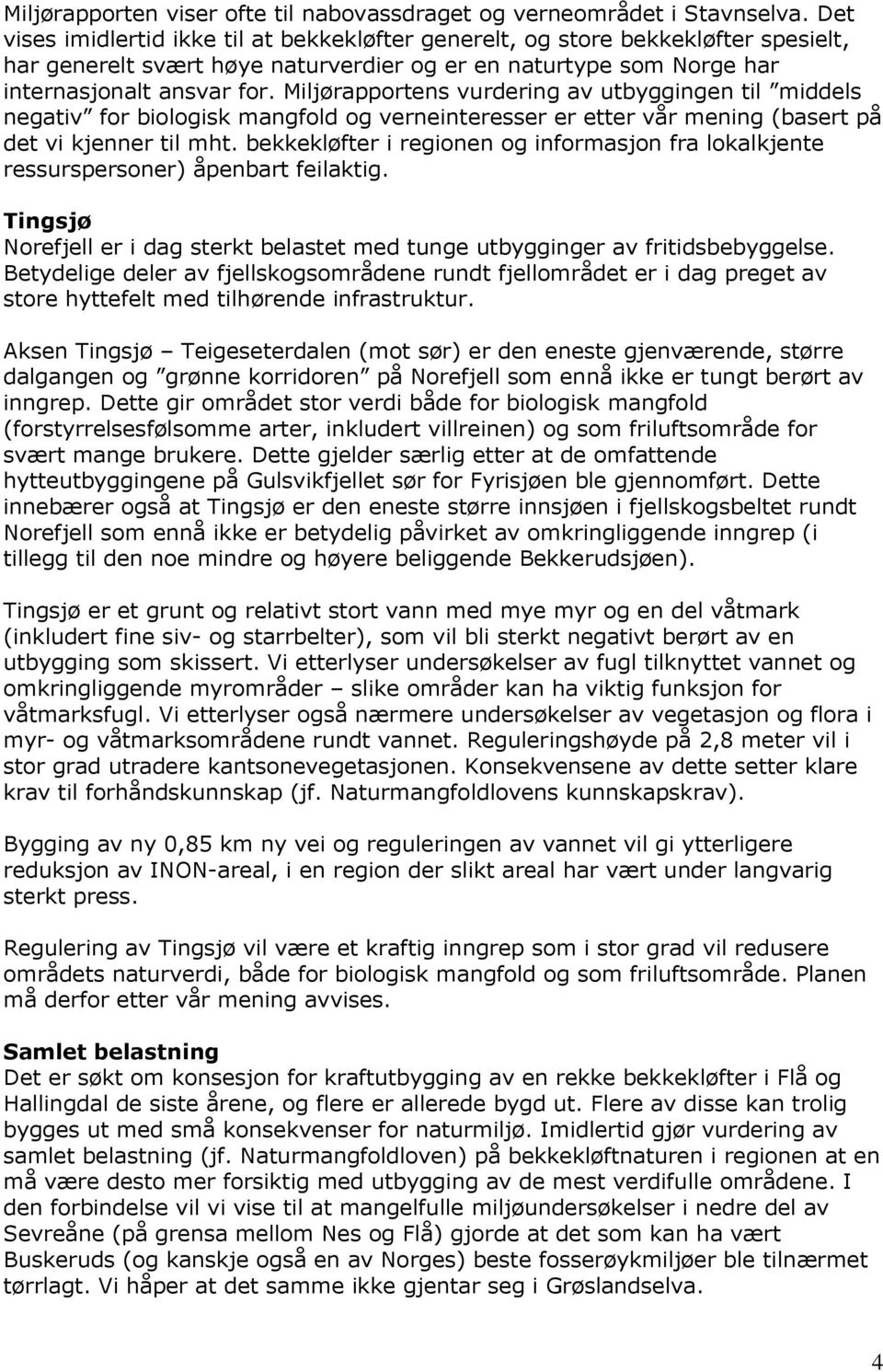 Miljørapportens vurdering av utbyggingen til middels negativ for biologisk mangfold og verneinteresser er etter vår mening (basert på det vi kjenner til mht.