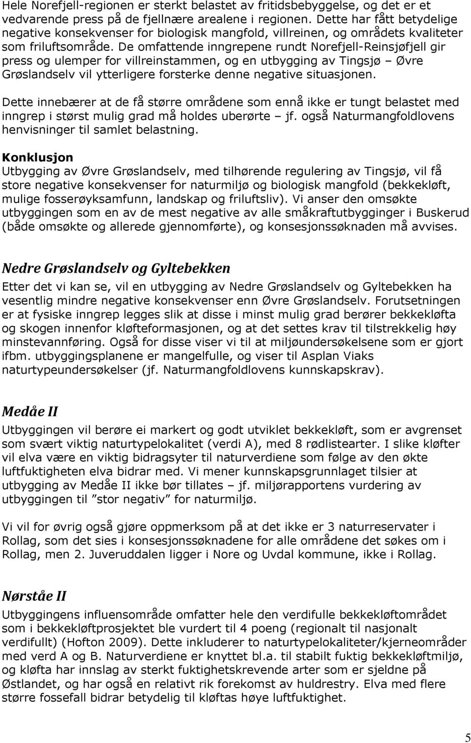 De omfattende inngrepene rundt Norefjell-Reinsjøfjell gir press og ulemper for villreinstammen, og en utbygging av Tingsjø Øvre Grøslandselv vil ytterligere forsterke denne negative situasjonen.