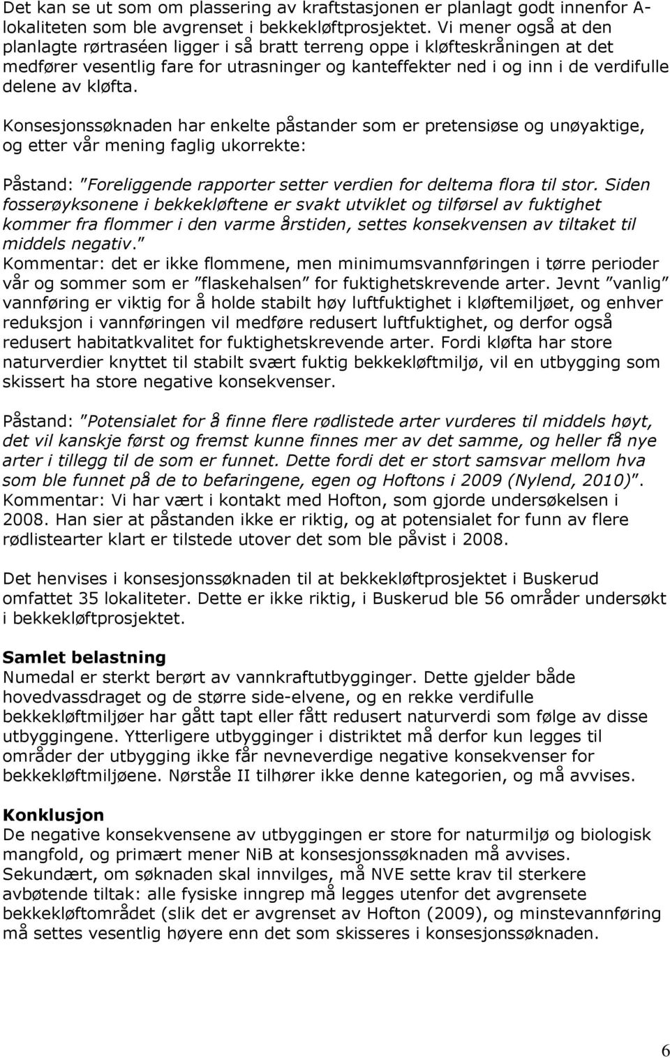 kløfta. Konsesjonssøknaden har enkelte påstander som er pretensiøse og unøyaktige, og etter vår mening faglig ukorrekte: Påstand: Foreliggende rapporter setter verdien for deltema flora til stor.