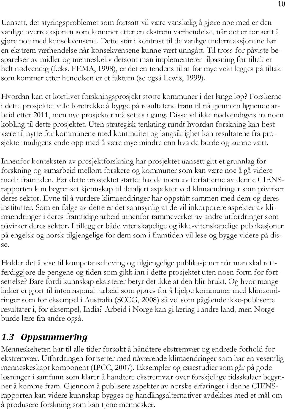 Til tross for påviste besparelser av midler og menneskeliv dersom man implementerer tilpasning før tiltak er helt nødvendig (f.eks.