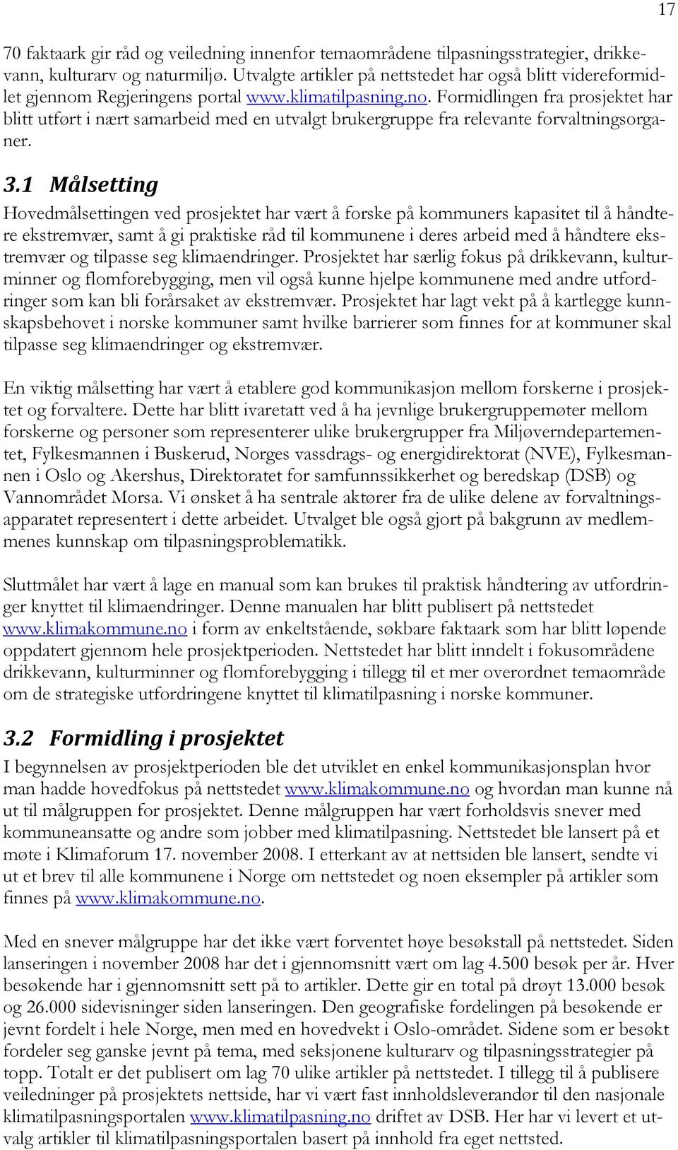 3.1 Målsetting Hovedmålsettingen ved prosjektet har vært å forske på kommuners kapasitet til å håndtere ekstremvær, samt å gi praktiske råd til kommunene i deres arbeid med å håndtere ekstremvær og