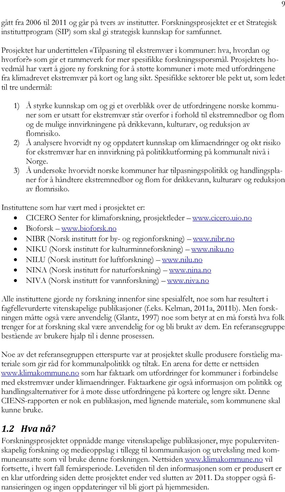 Prosjektets hovedmål har vært å gjøre ny forskning for å støtte kommuner i møte med utfordringene fra klimadrevet ekstremvær på kort og lang sikt.