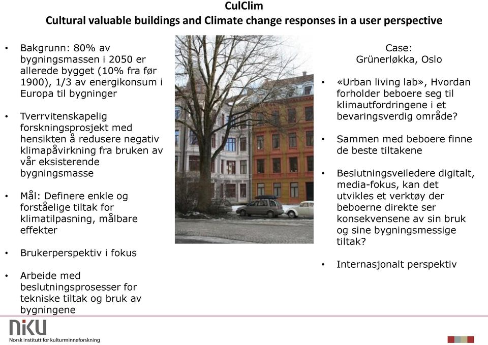 klimatilpasning, målbare effekter Brukerperspektiv i fokus Arbeide med beslutningsprosesser for tekniske tiltak og bruk av bygningene Case: Grünerløkka, Oslo «Urban living lab», Hvordan forholder