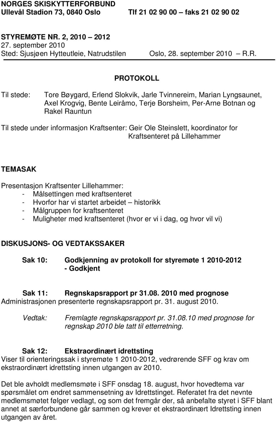 R. PROTOKOLL Til stede: Tore Bøygard, Erlend Slokvik, Jarle Tvinnereim, Marian Lyngsaunet, Axel Krogvig, Bente Leiråmo, Terje Borsheim, Per-Arne Botnan og Rakel Rauntun Til stede under informasjon