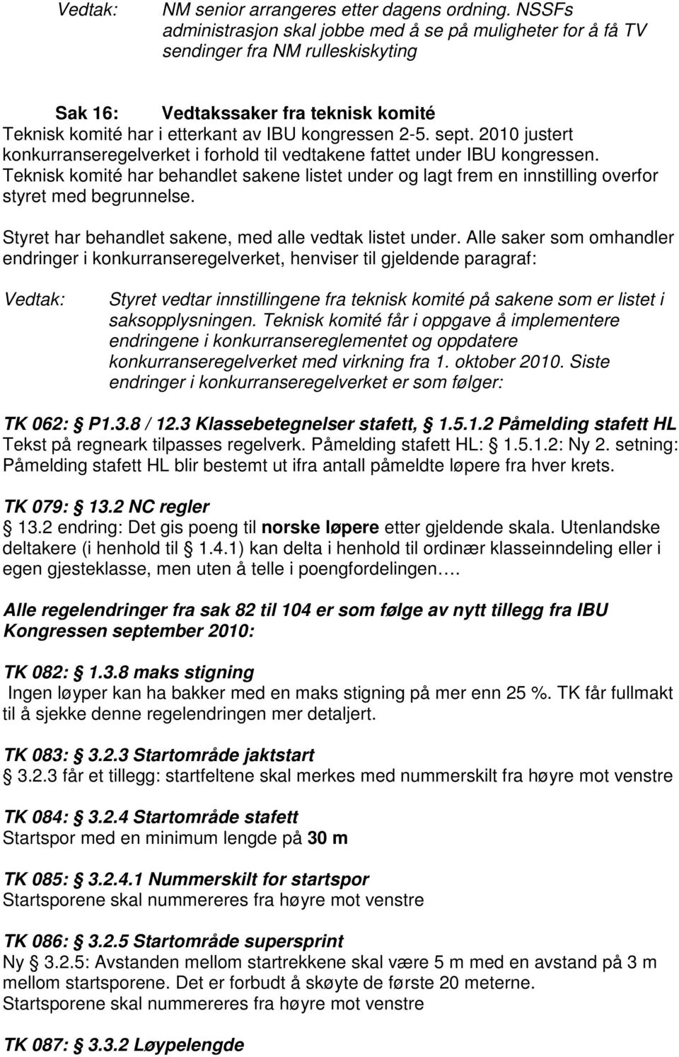 2010 justert konkurranseregelverket i forhold til vedtakene fattet under IBU kongressen. Teknisk komité har behandlet sakene listet under og lagt frem en innstilling overfor styret med begrunnelse.