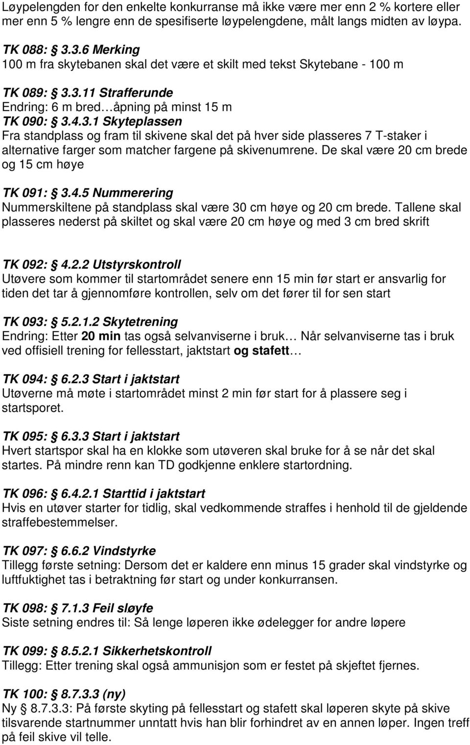 De skal være 20 cm brede og 15 cm høye TK 091: 3.4.5 Nummerering Nummerskiltene på standplass skal være 30 cm høye og 20 cm brede.