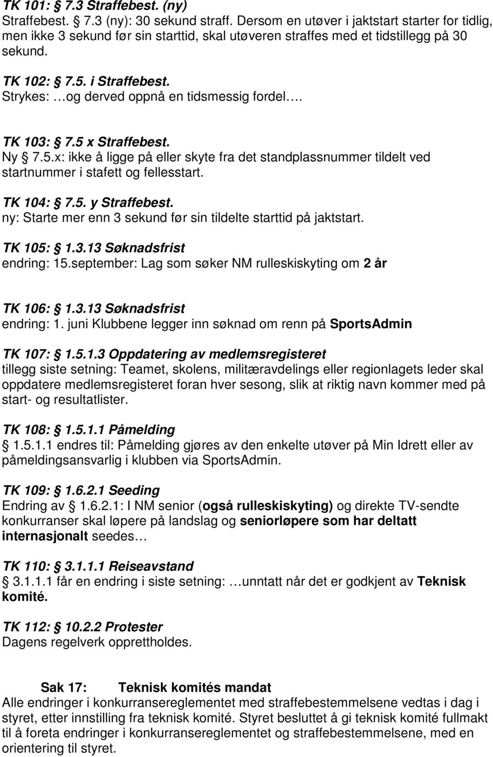 Strykes: og derved oppnå en tidsmessig fordel. TK 103: 7.5 x Straffebest. Ny 7.5.x: ikke å ligge på eller skyte fra det standplassnummer tildelt ved startnummer i stafett og fellesstart. TK 104: 7.5. y Straffebest.