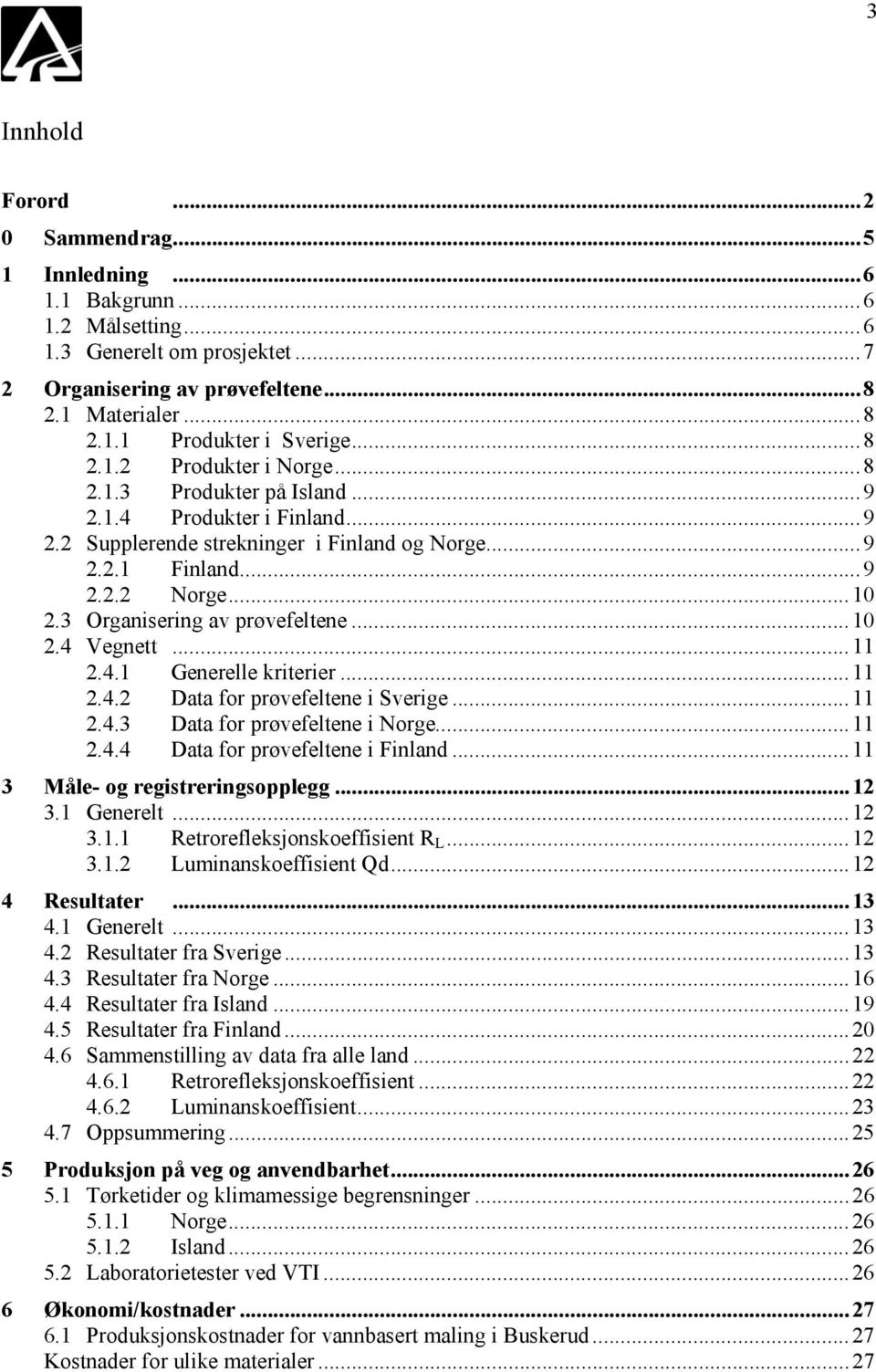 3 Organisering av prøvefeltene...10 2.4 Vegnett...11 2.4.1 Generelle kriterier...11 2.4.2 Data for prøvefeltene i Sverige...11 2.4.3 Data for prøvefeltene i Norge...11 2.4.4 Data for prøvefeltene i Finland.