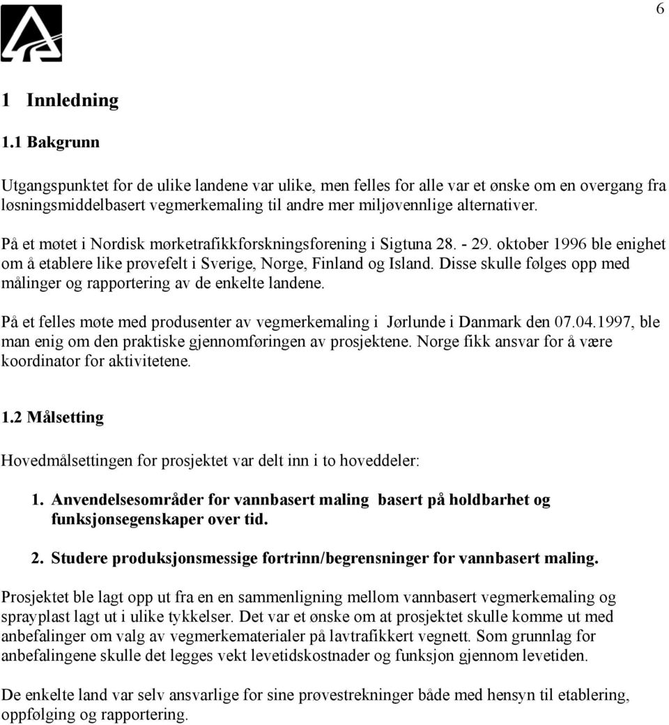 På et møtet i Nordisk mørketrafikkforskningsforening i Sigtuna 28. - 29. oktober 1996 ble enighet om å etablere like prøvefelt i Sverige, Norge, Finland og Island.