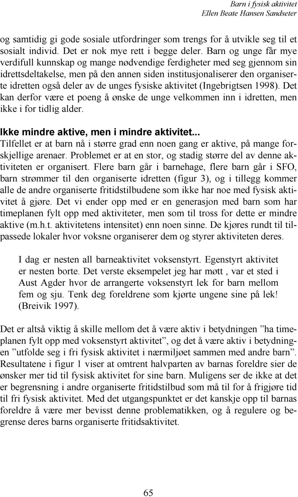 unges fysiske aktivitet (Ingebrigtsen 1998). Det kan derfor være et poeng å ønske de unge velkommen inn i idretten, men ikke i for tidlig alder. Ikke mindre aktive, men i mindre aktivitet.