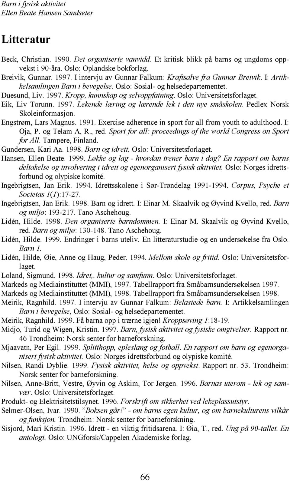 Oslo: Universitetsforlaget. Eik, Liv Torunn. 1997. Lekende læring og lærende lek i den nye småskolen. Pedlex Norsk Skoleinformasjon. Engstrøm, Lars Magnus. 1991.