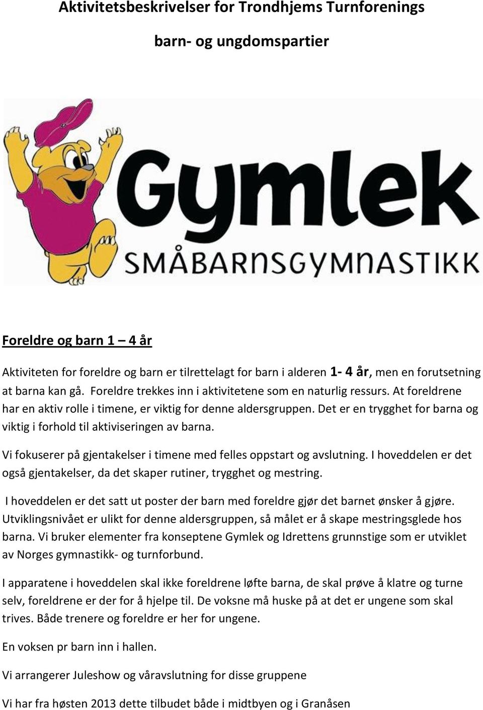 Det er en trygghet for barna og viktig i forhold til aktiviseringen av barna. Vi fokuserer på gjentakelser i timene med felles oppstart og avslutning.