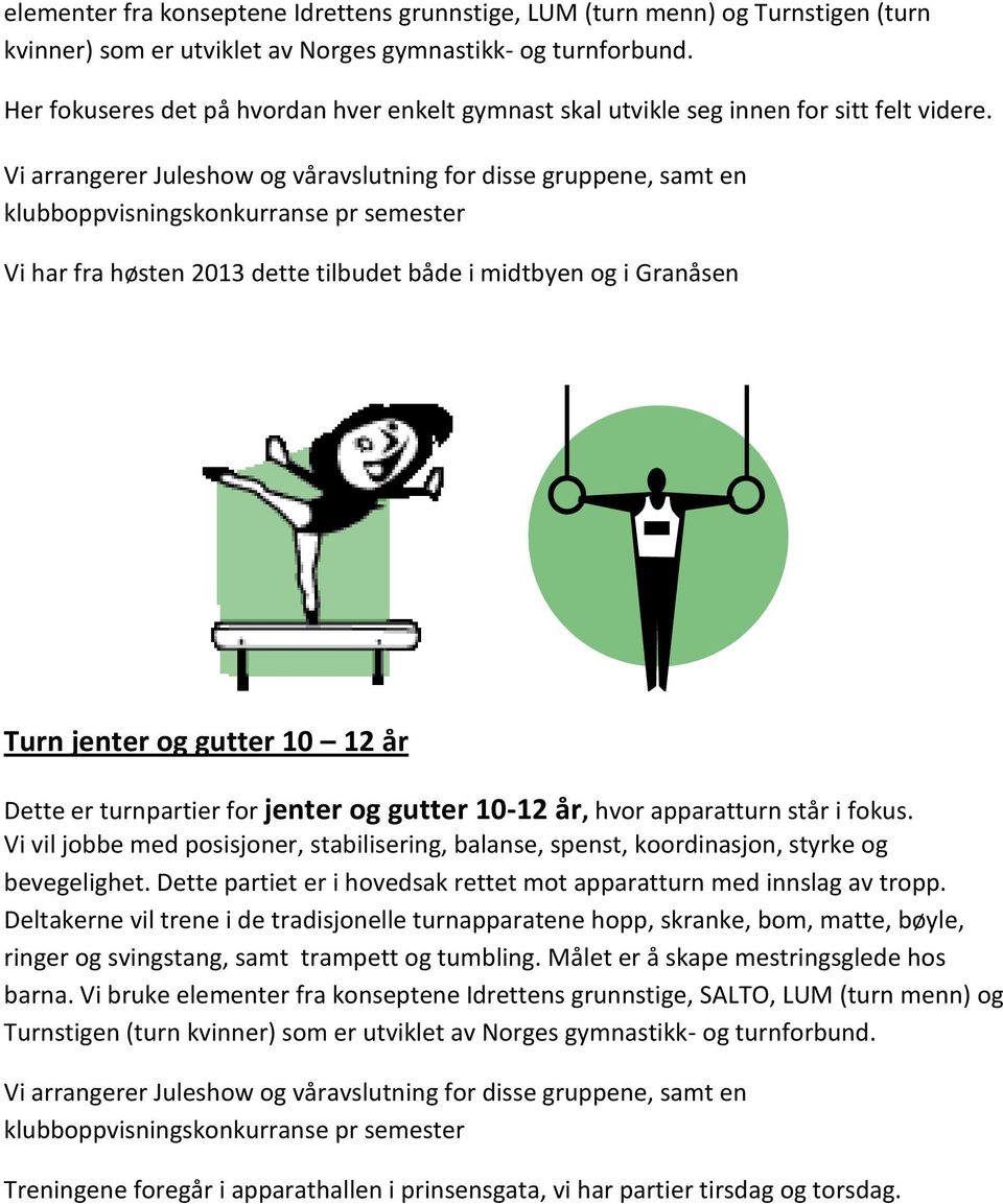 Vi arrangerer Juleshow og våravslutning for disse gruppene, samt en klubboppvisningskonkurranse pr semester Turn jenter og gutter 10 12 år Dette er turnpartier for jenter og gutter 10-12 år, hvor