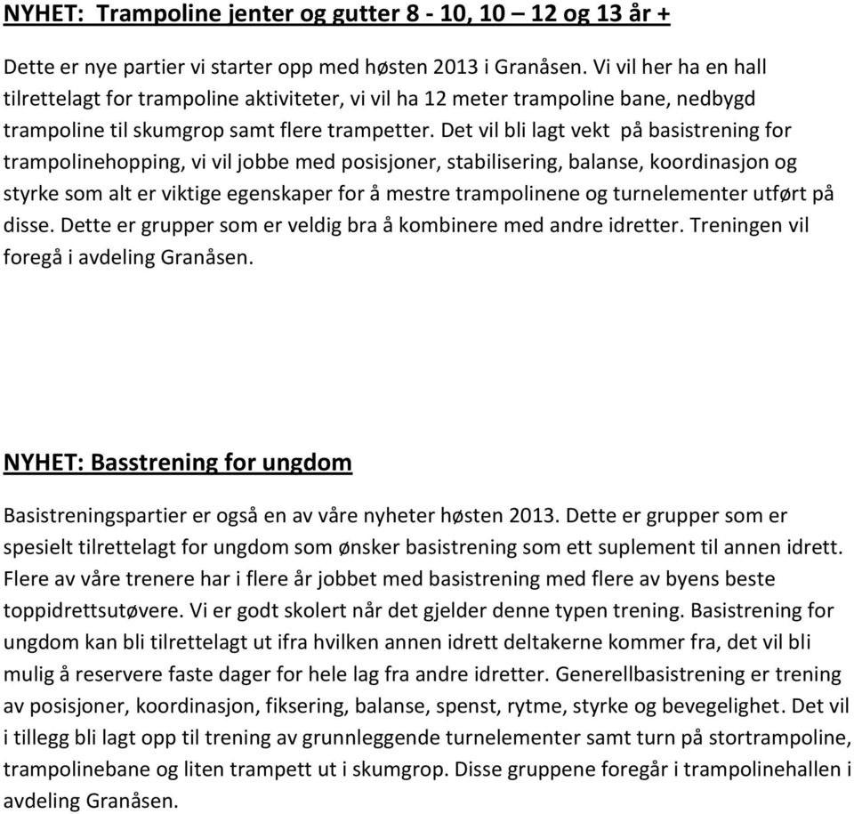 Det vil bli lagt vekt på basistrening for trampolinehopping, vi vil jobbe med posisjoner, stabilisering, balanse, koordinasjon og styrke som alt er viktige egenskaper for å mestre trampolinene og