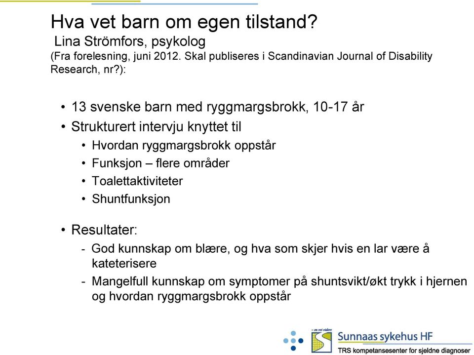 ): 13 svenske barn med ryggmargsbrokk, 10-17 år Strukturert intervju knyttet til Hvordan ryggmargsbrokk oppstår Funksjon flere