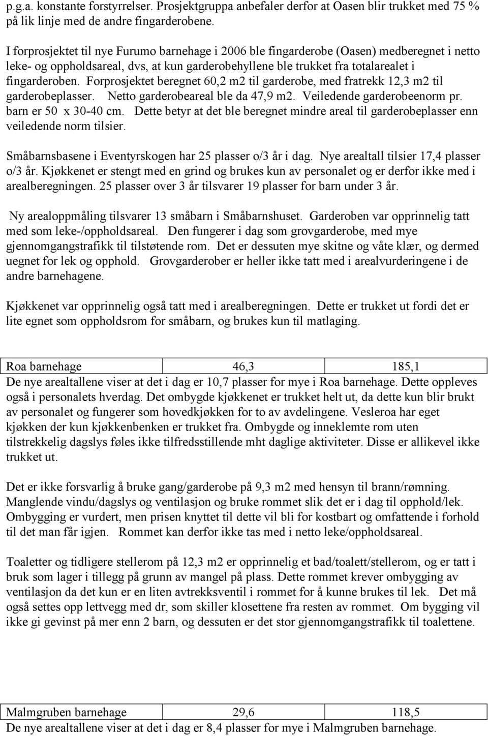 Forprosjektet beregnet 60,2 m2 til garderobe, med fratrekk 12,3 m2 til garderobeplasser. Netto garderobeareal ble da 47,9 m2. Veiledende garderobeenorm pr. barn er 50 x 30-40 cm.