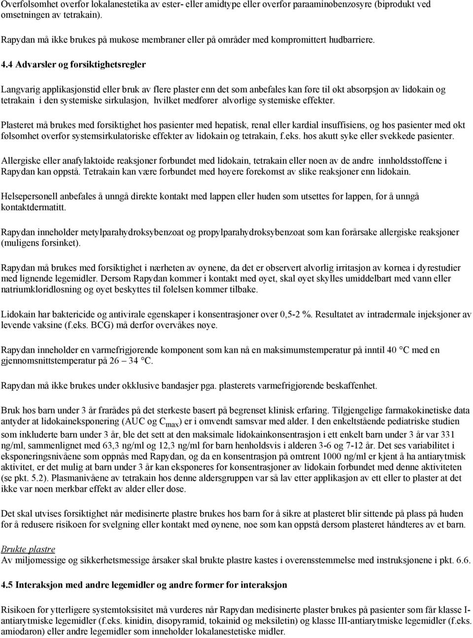 4 Advarsler og forsiktighetsregler Langvarig applikasjonstid eller bruk av flere plaster enn det som anbefales kan føre til økt absorpsjon av lidokain og tetrakain i den systemiske sirkulasjon,