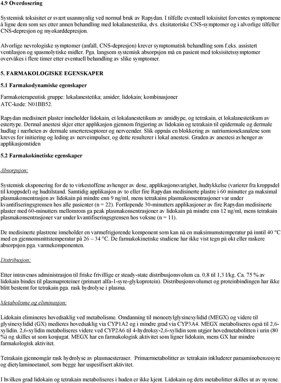 eksitatoriske CNS-symptomer og i alvorlige tilfeller CNS-depresjon og myokarddepresjon. Alvorlige nevrologiske symptomer (anfall, CNS-depresjon) krever symptomatisk behandling som f.eks. assistert ventilasjon og spasmolytiske midler.