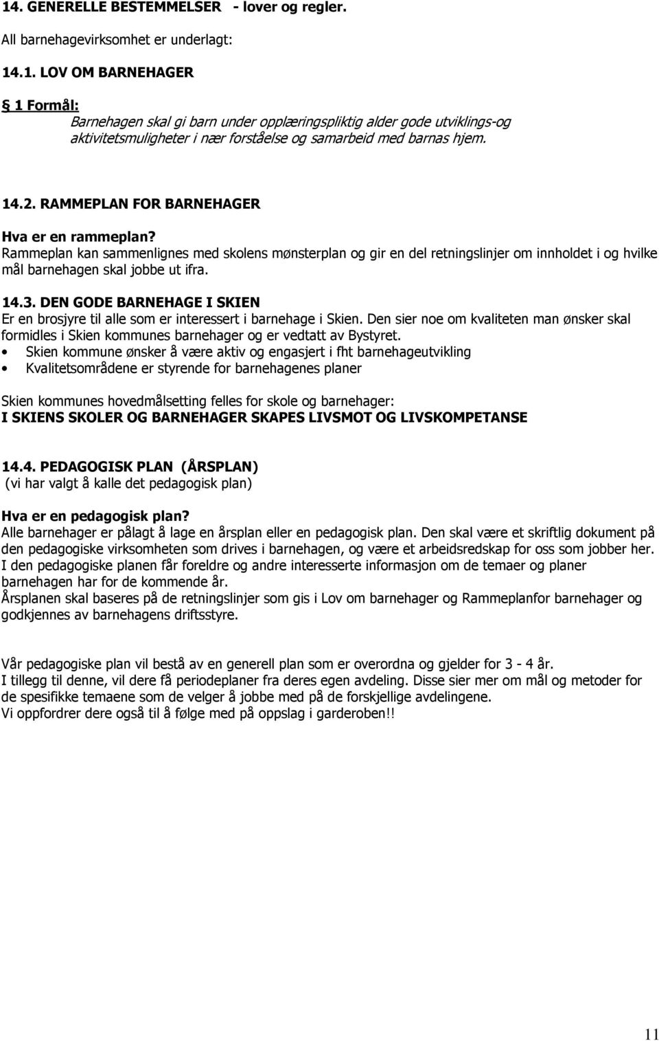 DEN GODE BARNEHAGE I SKIEN Er en brosjyre til alle som er interessert i barnehage i Skien. Den sier noe om kvaliteten man ønsker skal formidles i Skien kommunes barnehager og er vedtatt av Bystyret.