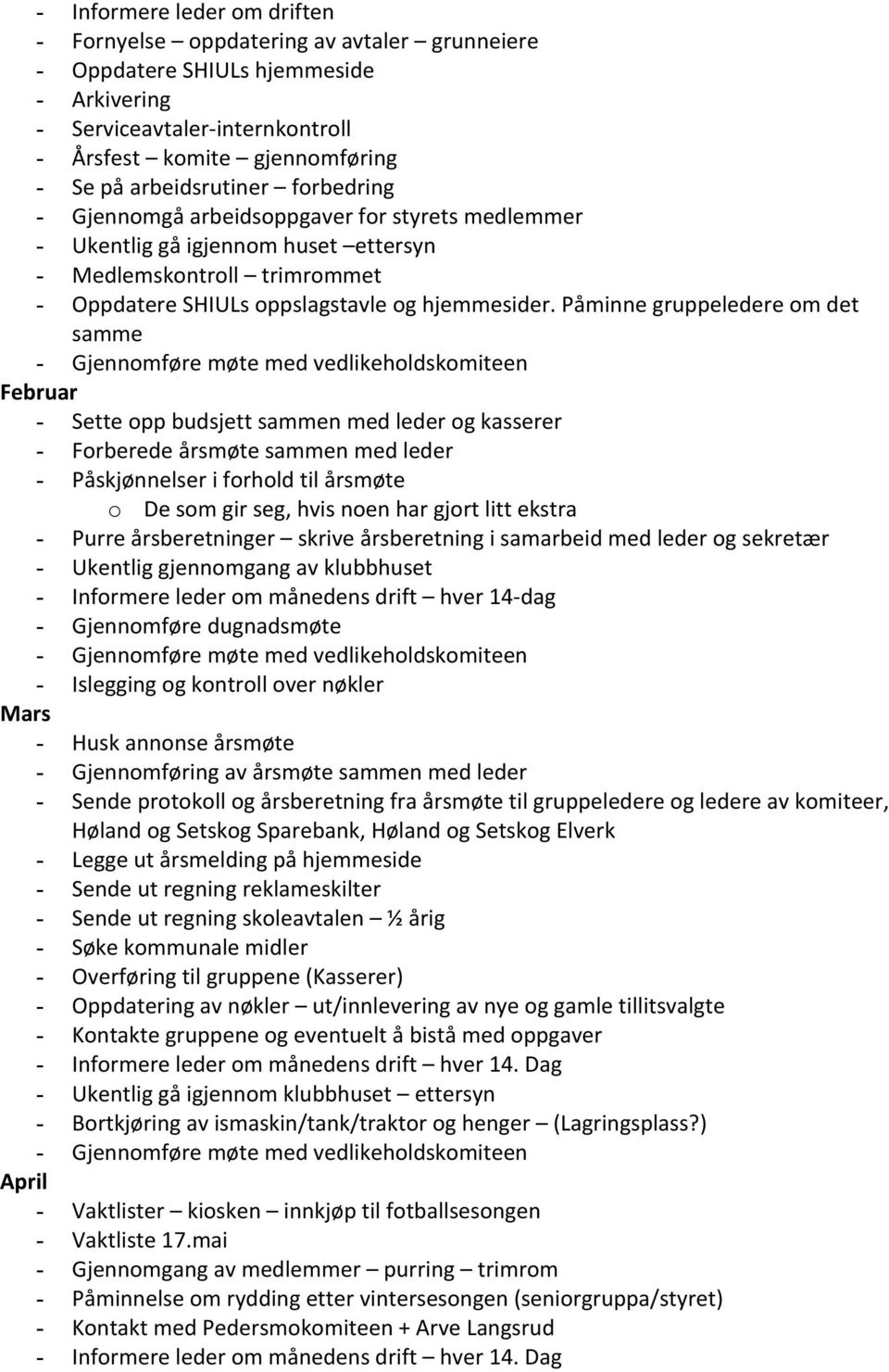 Påminne gruppeledere om det samme Februar - Sette opp budsjett sammen med leder og kasserer - Forberede årsmøte sammen med leder - Påskjønnelser i forhold til årsmøte o De som gir seg, hvis noen har