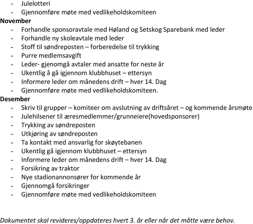 Desember - Skriv til grupper komiteer om avslutning av driftsåret og kommende årsmøte - Julehilsener til æresmedlemmer/grunneiere(hovedsponsorer) - Trykking av søndreposten - Utkjøring av