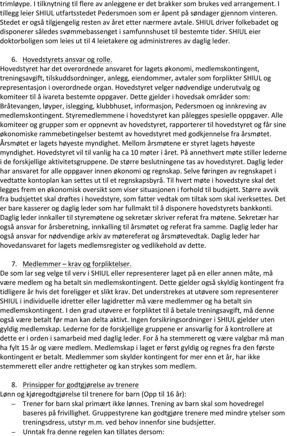 SHIUL eier doktorboligen som leies ut til 4 leietakere og administreres av daglig leder. 6. Hovedstyrets ansvar og rolle.