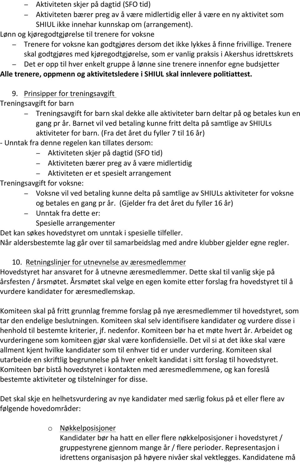 Trenere skal godtgjøres med kjøregodtgjørelse, som er vanlig praksis i Akershus idrettskrets Det er opp til hver enkelt gruppe å lønne sine trenere innenfor egne budsjetter Alle trenere, oppmenn og