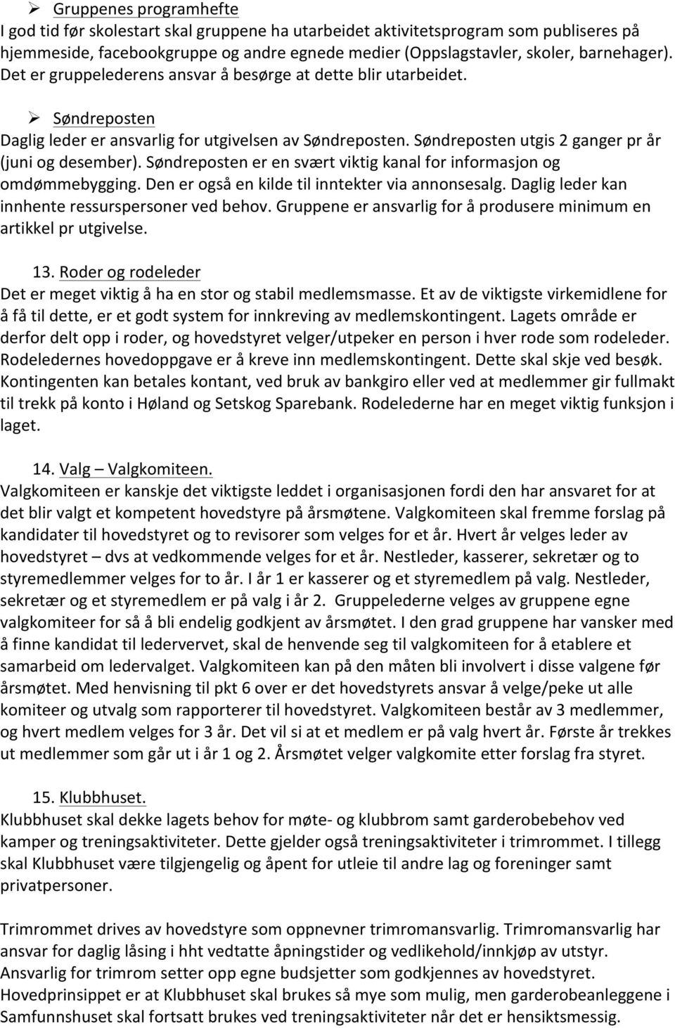 Søndreposten utgis 2 ganger pr år (juni og desember). Søndreposten er en svært viktig kanal for informasjon og omdømmebygging. Den er også en kilde til inntekter via annonsesalg.