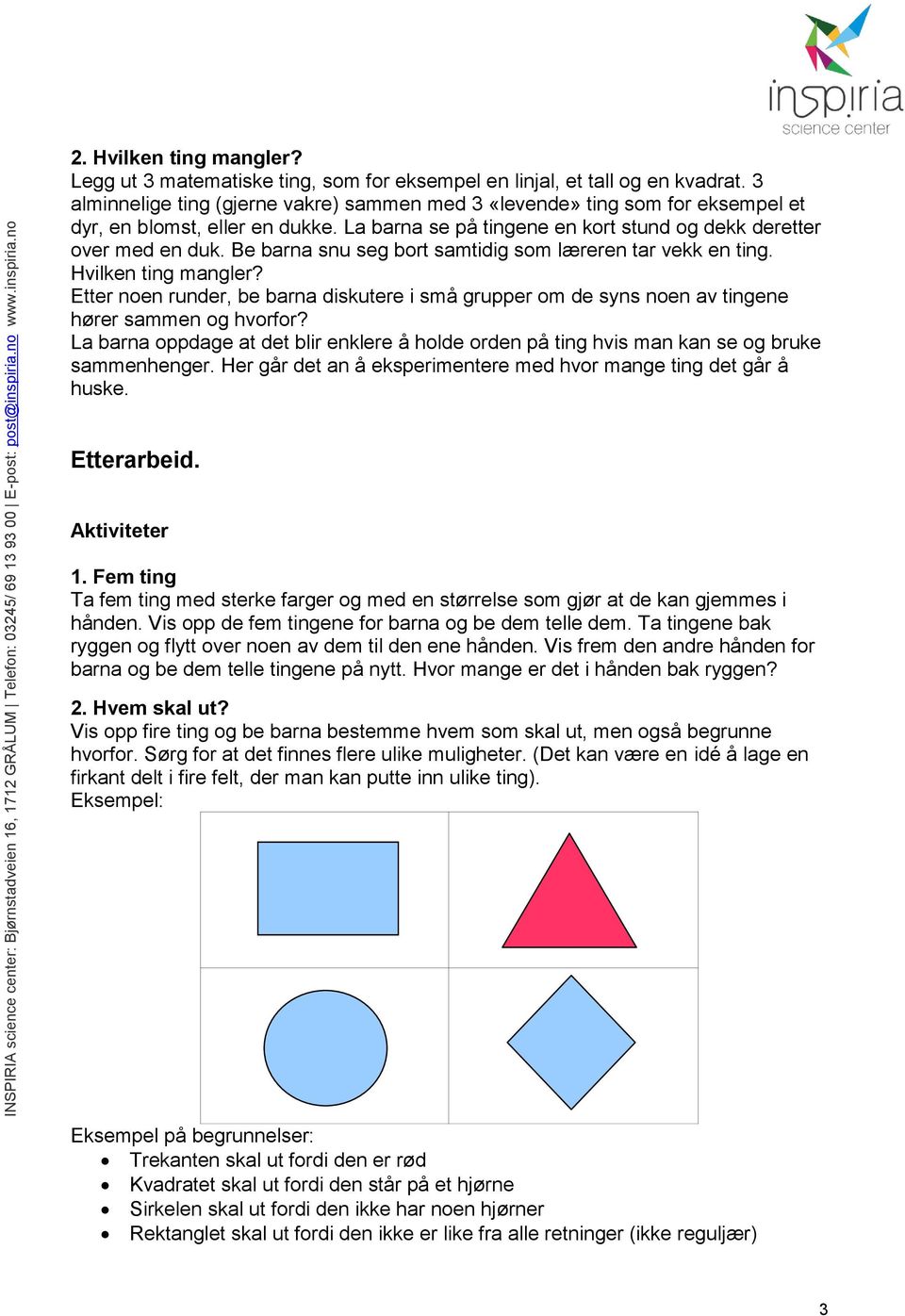 La barna se på tingene en kort stund og dekk deretter over med en duk. Be barna snu seg bort samtidig som læreren tar vekk en ting. Hvilken ting mangler?