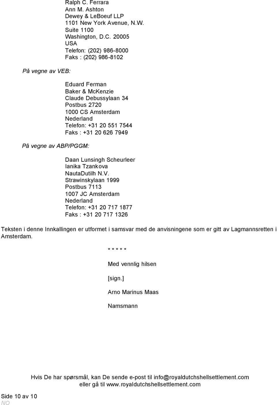 20005 USA Telefon: (202) 986-8000 Faks : (202) 986-8102 Eduard Ferman Baker & McKenzie Claude Debussylaan 34 Postbus 2720 1000 CS Amsterdam Telefon: +31 20 551 7544 Faks