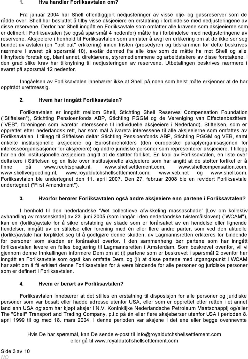 Derfor har Shell inngått en Forliksavtale som omfatter alle kravene som aksjeeierne som er definert i Forliksavtalen (se også spørsmål 4 nedenfor) måtte ha i forbindelse med nedjusteringene av