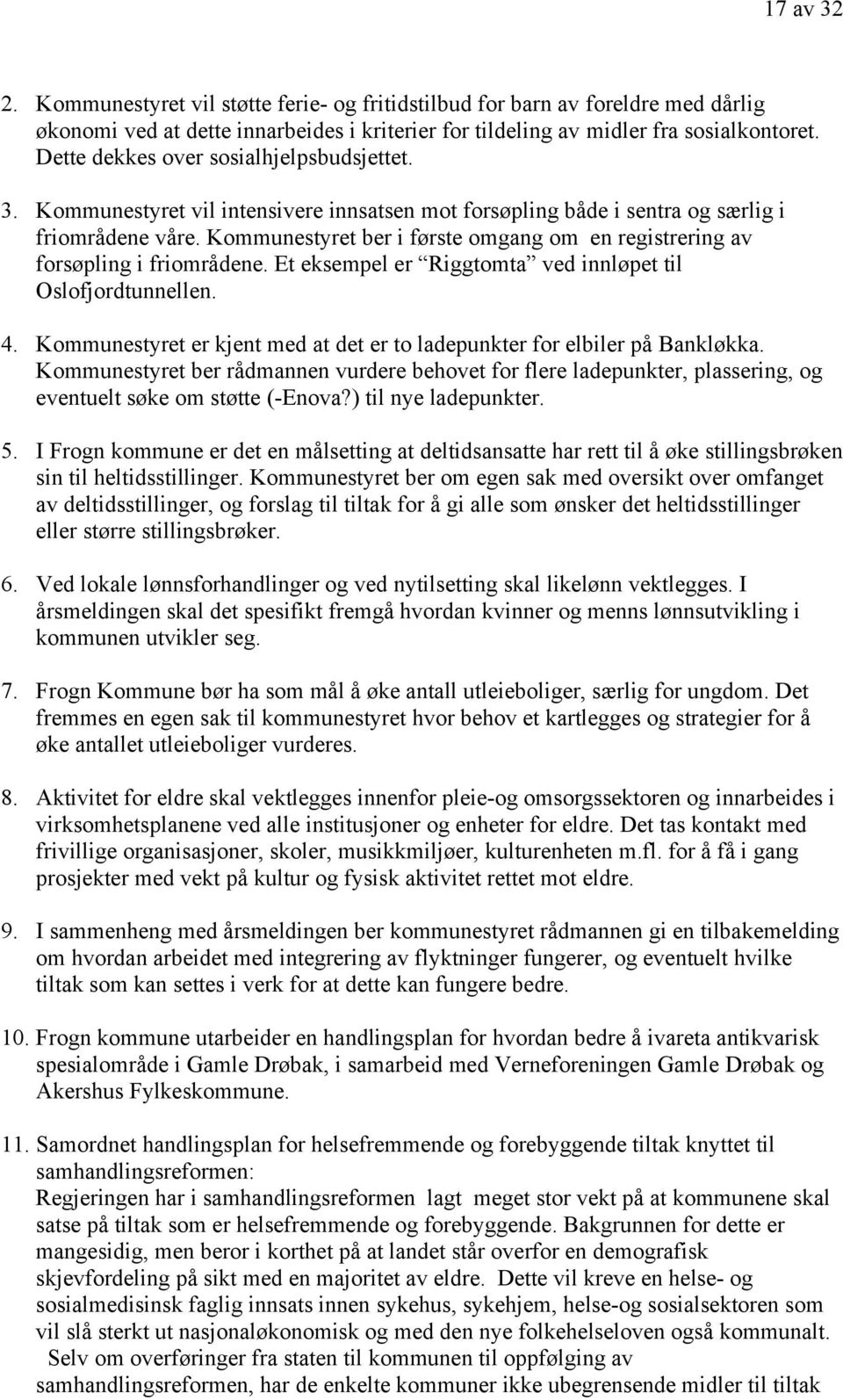 Kommunestyret ber i første omgang om en registrering av forsøpling i friområdene. Et eksempel er Riggtomta ved innløpet til Oslofjordtunnellen. 4.
