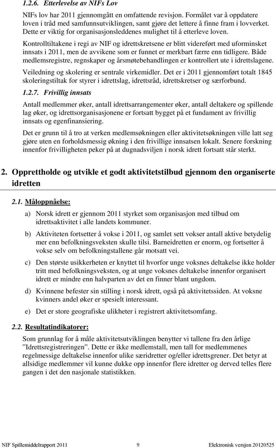 Kontrolltiltakene i regi av NIF og idrettskretsene er blitt videreført med uforminsket innsats i 2011, men de avvikene som er funnet er merkbart færre enn tidligere.