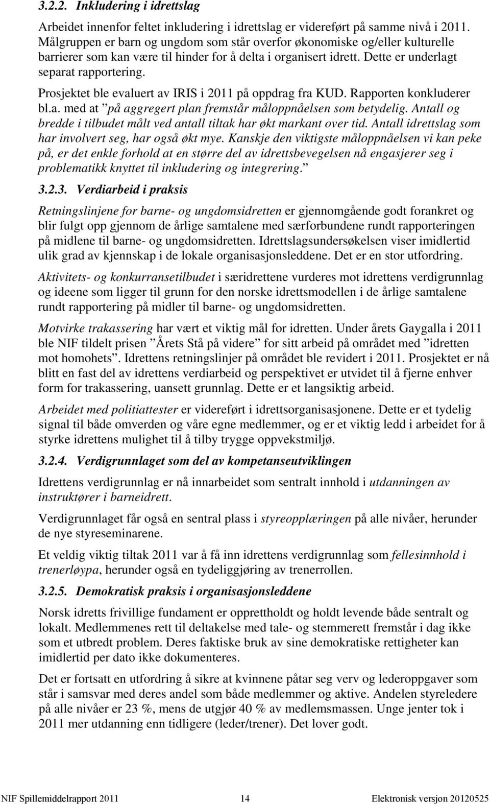 Prosjektet ble evaluert av IRIS i 2011 på oppdrag fra KUD. Rapporten konkluderer bl.a. med at på aggregert plan fremstår måloppnåelsen som betydelig.