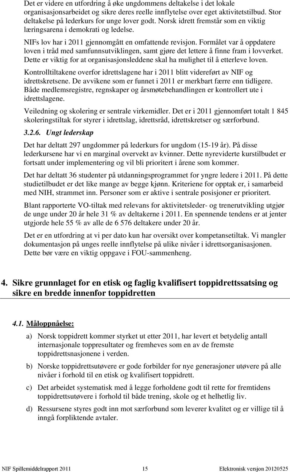 Formålet var å oppdatere loven i tråd med samfunnsutviklingen, samt gjøre det lettere å finne fram i lovverket. Dette er viktig for at organisasjonsleddene skal ha mulighet til å etterleve loven.