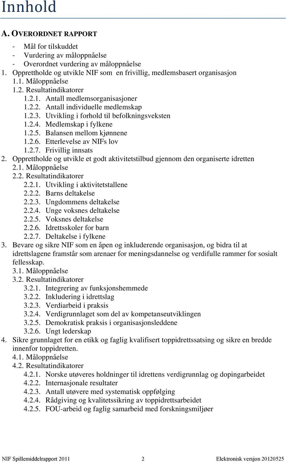 Balansen mellom kjønnene 1.2.6. Etterlevelse av NIFs lov 1.2.7. Frivillig innsats 2. Opprettholde og utvikle et godt aktivitetstilbud gjennom den organiserte idretten 2.1. Måloppnåelse 2.2. Resultatindikatorer 2.