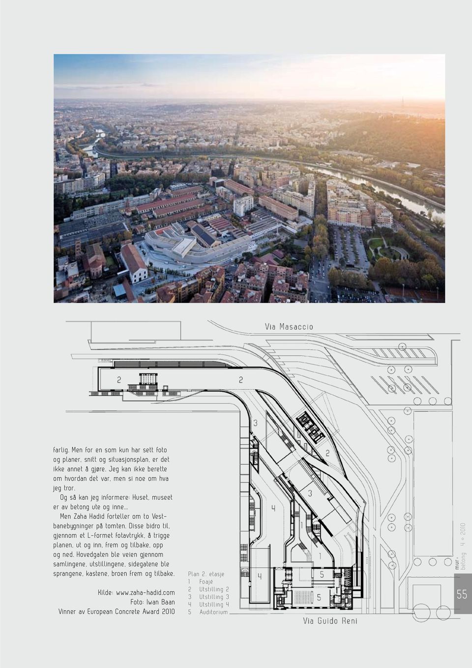 .. Men Zaha Hadid forteller om to Vestbanebygninger på tomten. Disse bidro til, gjennom et L-formet fotavtrykk, å trigge planen, ut og inn, frem og tilbake, opp og ned.