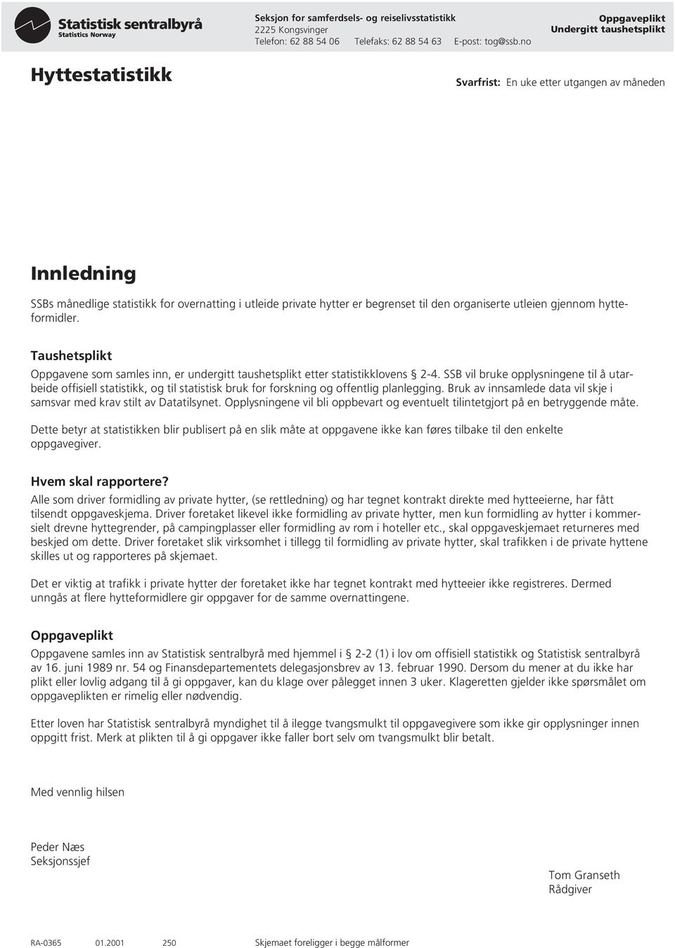 organiserte utleien gjennom hytteformidler. Taushetsplikt Oppgavene som samles inn, er undergitt taushetsplikt etter statistikklovens 2-4.