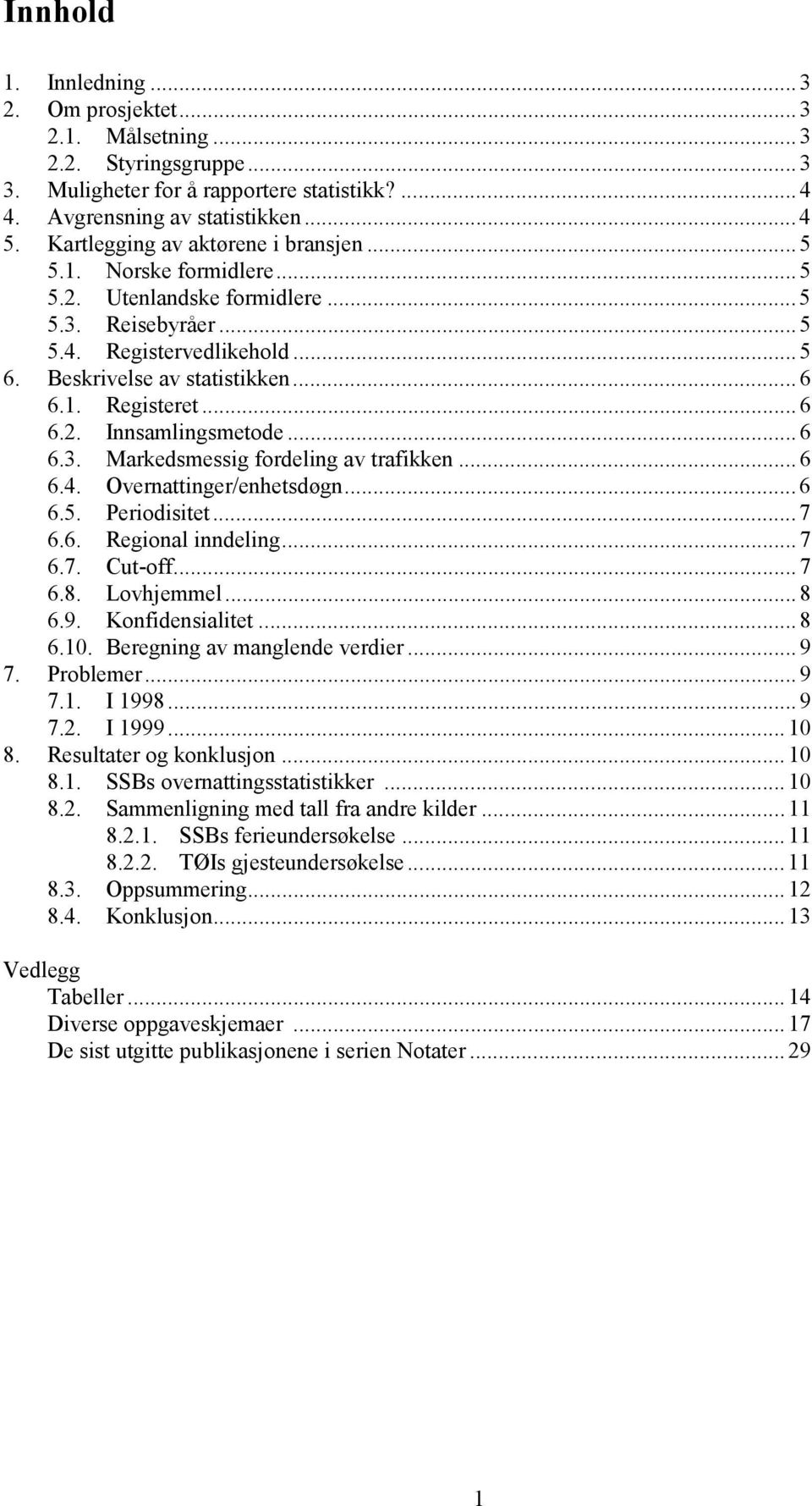 .. 6 6.2. Innsamlingsmetode... 6 6.3. Markedsmessig fordeling av trafikken... 6 6.4. Overnattinger/enhetsdøgn... 6 6.5. Periodisitet... 7 6.6. Regional inndeling... 7 6.7. Cut-off... 7 6.8.